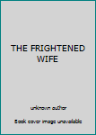 THE FRIGHTENED WIFE