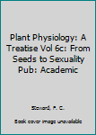 Hardcover Plant Physiology: A Treatise Vol 6c: From Seeds to Sexuality Pub: Academic Book