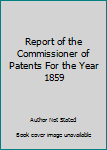 Hardcover Report of the Commissioner of Patents For the Year 1859 Book