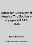 European Discovery of America The Southern Voyages AD 1492 1616