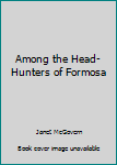 Among the Head-Hunters of Formosa