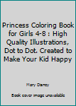 Paperback Princess Coloring Book for Girls 4-8 : High Quality Illustrations, Dot to Dot. Created to Make Your Kid Happy Book