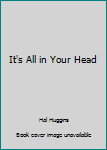 Unknown Binding It's All in Your Head Book