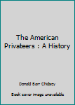 Hardcover The American Privateers : A History Book