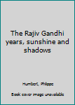 Unknown Binding The Rajiv Gandhi years, sunshine and shadows Book