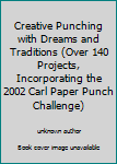 Unknown Binding Creative Punching with Dreams and Traditions (Over 140 Projects, Incorporating the 2002 Carl Paper Punch Challenge) Book