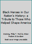 Hardcover Black Heroes in Our Nation's History; a Tribute to Those Who Helped Shape America Book