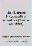 Unknown Binding The Illustrated Encyclopedia of Animal Life (Volume 12: Fishes) Book