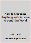 Hardcover How to Negotiate Anything with Anyone Around the World Book
