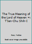 Paperback The True Meaning of the Lord of Heaven =: T'Ien-Chu Shih-I Book