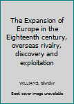 Hardcover The Expansion of Europe in the Eighteenth century, overseas rivalry, discovery and exploitation Book