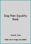 Dog Man Squishy Book - Book  of the Dog Man