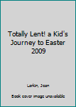 Paperback Totally Lent! a Kid's Journey to Easter 2009 Book