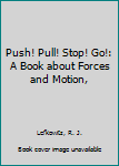 Hardcover Push! Pull! Stop! Go!: A Book about Forces and Motion, Book