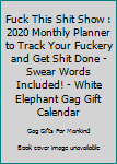 Fuck This Shit Show : 2020 Monthly Planner to Track Your Fuckery and Get Shit Done - Swear Words Included! - White Elephant Gag Gift Calendar