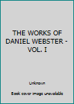 Hardcover THE WORKS OF DANIEL WEBSTER - VOL. I Book