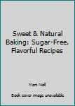 Hardcover Sweet & Natural Baking: Sugar-Free, Flavorful Recipes Book