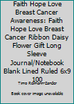 Paperback Faith Hope Love Breast Cancer Awareness: Faith Hope Love Breast Cancer Ribbon Daisy Flower Gift Long Sleeve Journal/Notebook Blank Lined Ruled 6x9 100 Book