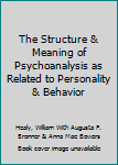 The Structure & Meaning of Psychoanalysis as Related to Personality & Behavior