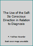 Paperback The Use of the Self: Its Conscious Direction in Relation to Diagnosis Book