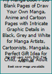My Manga Book: 100 Blank Pages of Draw your own Manga, Anime and Cartoon pages with intricate graphic details in black, grey and white for Manga ... Perfect gift idea for Child, Teen or Adult