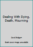 Paperback Dealing With Dying, Death, Mourning Book