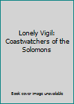 Hardcover Lonely Vigil: Coastwatchers of the Solomons Book