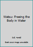 Paperback Watsu: Freeing the Body in Water Book