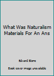 Paperback What Was Naturalism Materials For An Ans Book