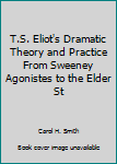 Unknown Binding T.S. Eliot's Dramatic Theory and Practice From Sweeney Agonistes to the Elder St Book