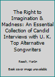 Paperback The Right to Imagination & Madness: An Essential Collection of Candid Interviews with U. K. Top Alternative Songwriters Book