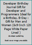 Developer Birthday Journal Gift for Developer and Programmers Ideal for a Birthday, B-Day : Gift for Men and Women (6x9-Inch 120 Page White Paper Lined )