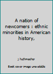 Paperback A nation of newcomers : ethnic minorities in American history, Book