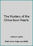 Unknown Binding The Mystery of the China-town Pearls Book