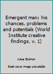 Hardcover Emergent man; his chances, problems and potentials (World Institute creative findings, v. 1) Book