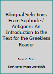 Hardcover Bilingual Selections From Sophocles' Antigone: An Introduction to the Text for the Greekless Reader Book