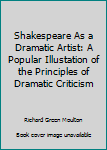 Hardcover Shakespeare As a Dramatic Artist: A Popular Illustation of the Principles of Dramatic Criticism Book