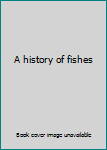 Hardcover A history of fishes Book