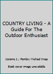 Hardcover COUNTRY LIVING - A Guide For The Outdoor Enthusiast Book