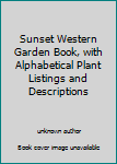 Unknown Binding Sunset Western Garden Book, with Alphabetical Plant Listings and Descriptions Book