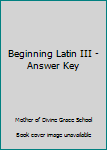 Beginning Latin III - Answer Key