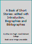 A Book of Short Stories: edited with Introduction, Biographies and Bibliographies