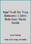 Paperback Real Truth for True Believers: I John; Biola Hour Study Guide Book