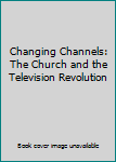 Paperback Changing Channels: The Church and the Television Revolution Book