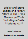 Hardcover Soldier and Brave Indian and Military Affairs in The Trans-Mississippi West, Including a Guide **Volume XII** Book