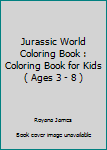 Jurassic World Coloring Book : Coloring Book for Kids ( Ages 3 - 8 )