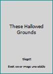 Hardcover These Hallowed Grounds Book