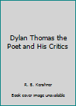 Hardcover Dylan Thomas the Poet and His Critics Book