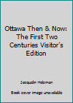 Unknown Binding Ottawa Then & Now: The First Two Centuries Visitor's Edition Book