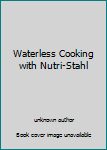 Unknown Binding Waterless Cooking with Nutri-Stahl Book